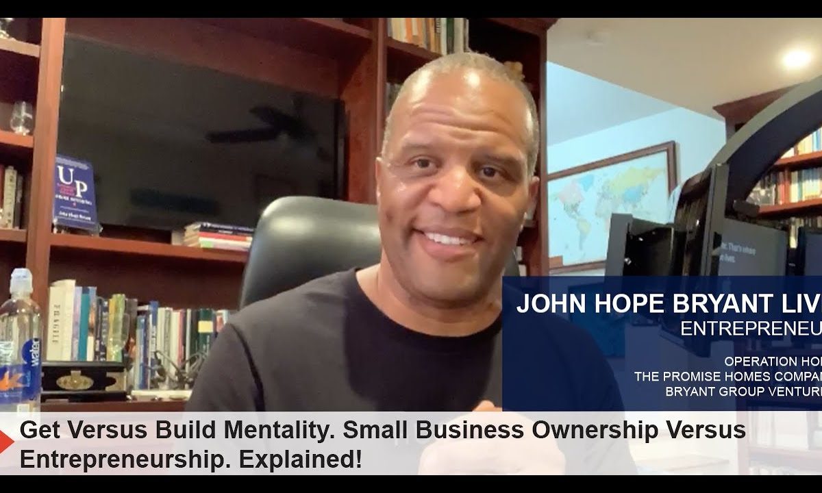 Get Vs. Build Mentality. Small Business Ownership Vs. Entrepreneurship. Explained!