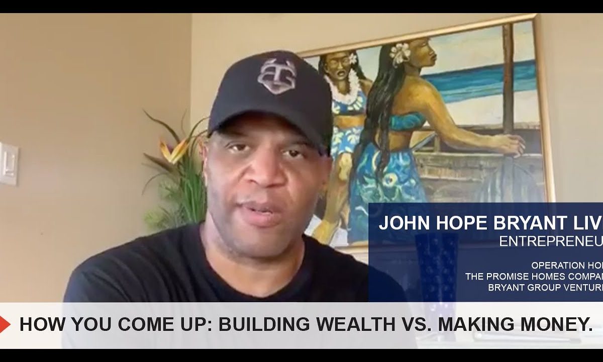 HOW YOU COME UP: BUILDING WEALTH VS. MAKING MONEY